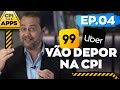 Saiu as DATAS que Uber e 99 vão DEPOR na CPI | CPI dos Aplicativos Ep.04