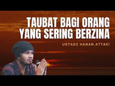 Taubat Bagi Orang Yang Sering Berzina - Ustadz Hanan Attaki