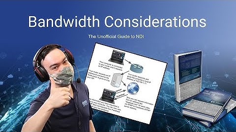 Unofficial Guide to NDI Course - Video 6 - NDI Bandwidth Considerations