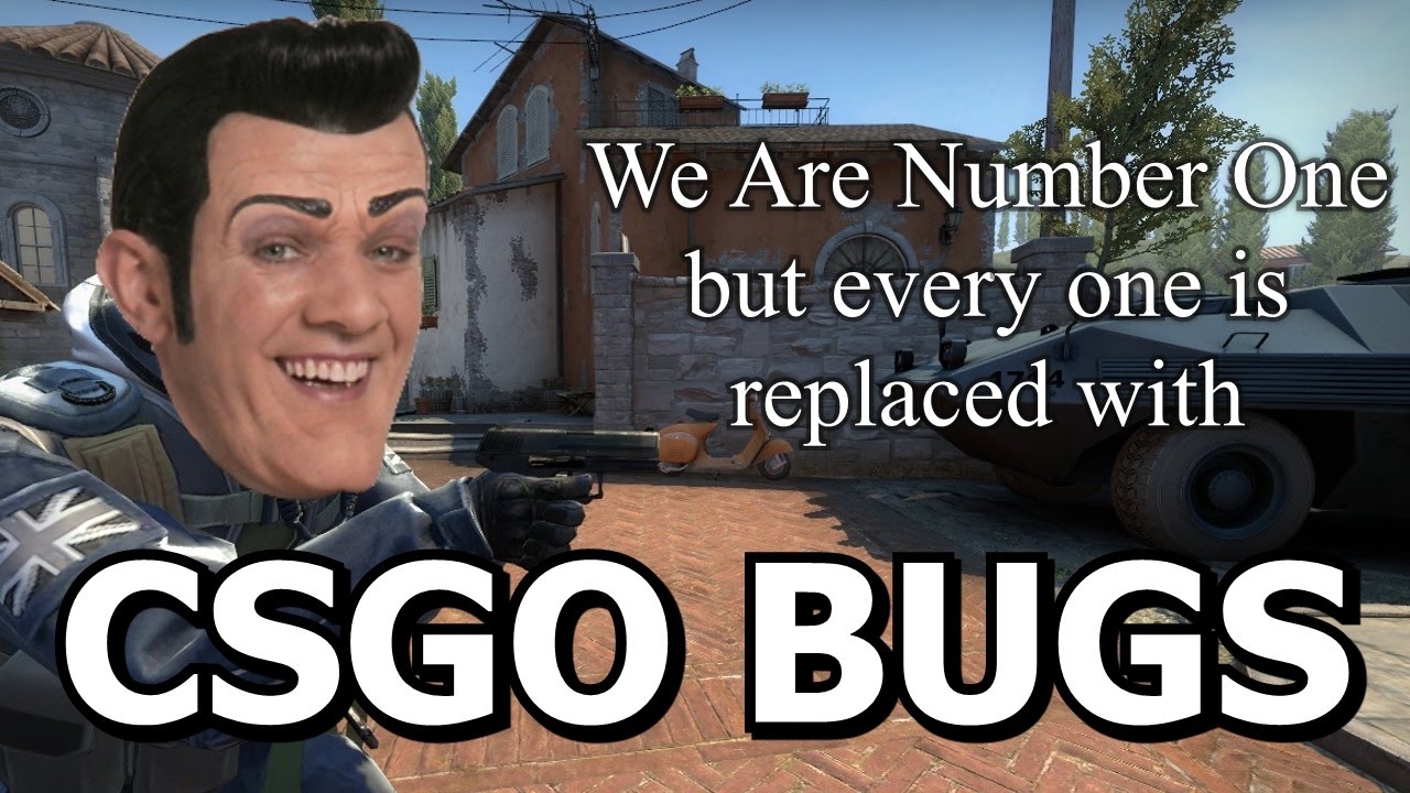 We Are Number One but every one is replaced with a CS:GO problem or bug ...