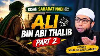 The Story of the Prophet's Companion ﷺ Ali Bin Abi Thalib - Ustadz Khalid Basalamah Part 2
