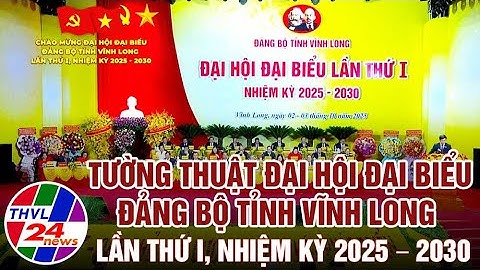 Tường thuật Đại hội đại biểu Đảng bộ tỉnh Vĩnh Long lần thứ I, nhiệm kỳ 2025 – 2030