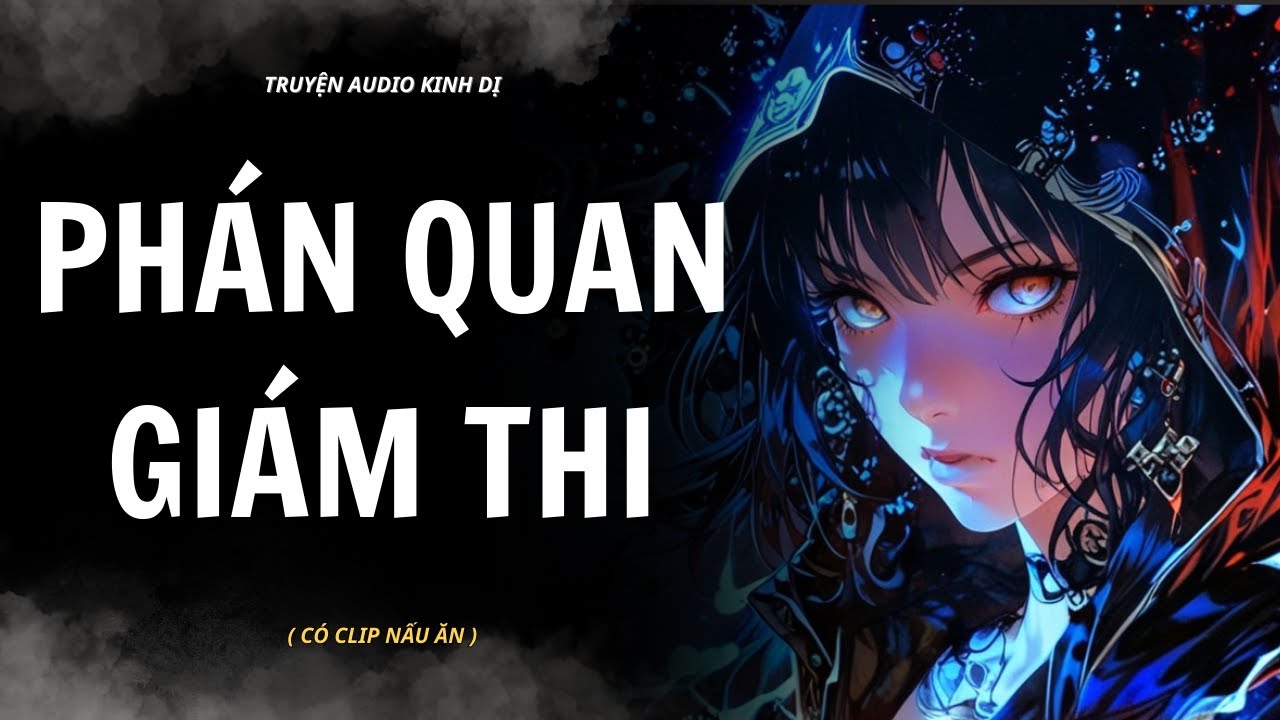 [ TRUYỆN KINH DỊ ] | PHÁN QUAN GIÁM THI | AUDIO MUKBANG 