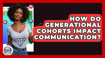 How Do Generational Cohorts Impact Communication? - Trend Unwrapper