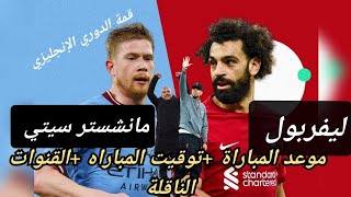 موعد مباراة مانشستر سيتي القادمة ضد ليفربول والقنوات الناقلة الدوري الإنجليزي 2023-