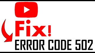 ✅ YouTube Error Code 502 Fix