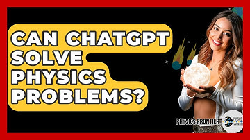 Can ChatGPT Solve Physics Problems? - Physics Frontier