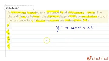 An a.c. voltage is applied to a resistance R and inductance L in series. The phase difference be...