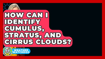 How Can I Identify Cumulus, Stratus, And Cirrus Clouds? - Weather Watchdog