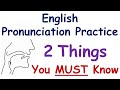 English Pronunciation Practice:  "2 Things" You MUST Know