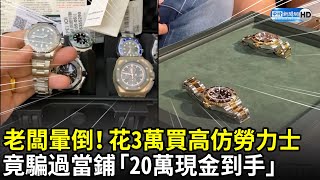 老闆暈倒花3萬買高仿勞力士　竟騙過當鋪「20萬現金」直接到手中時新聞網