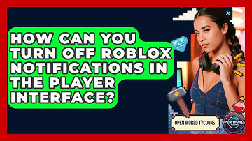 How Can You Turn Off Roblox Notifications In The Player Interface? - Open World Tycoons