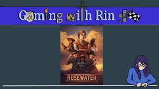 Gaming with Rin: Rosewater (Part 2)