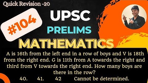 A is 16th from the left end in a row of boys and V is 18th. UPSC CSAT Exam.