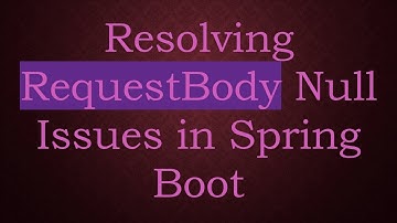 Resolving RequestBody Null Issues in Spring Boot