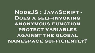 NodeJS : JavaScript - Does a self-invoking anonymous function protect variables against the global n