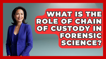 What Is The Role Of Chain Of Custody In Forensic Science? - Law Enforcement Insider