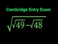 Cambridge Entrance Exam | √49 − √48, A Tricky Algebraic Radical Expression Solution