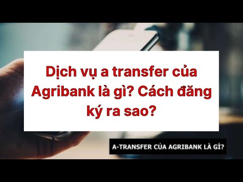 Dịch vụ a transfer của Agribank là gì? Cách đăng ký ra sao?