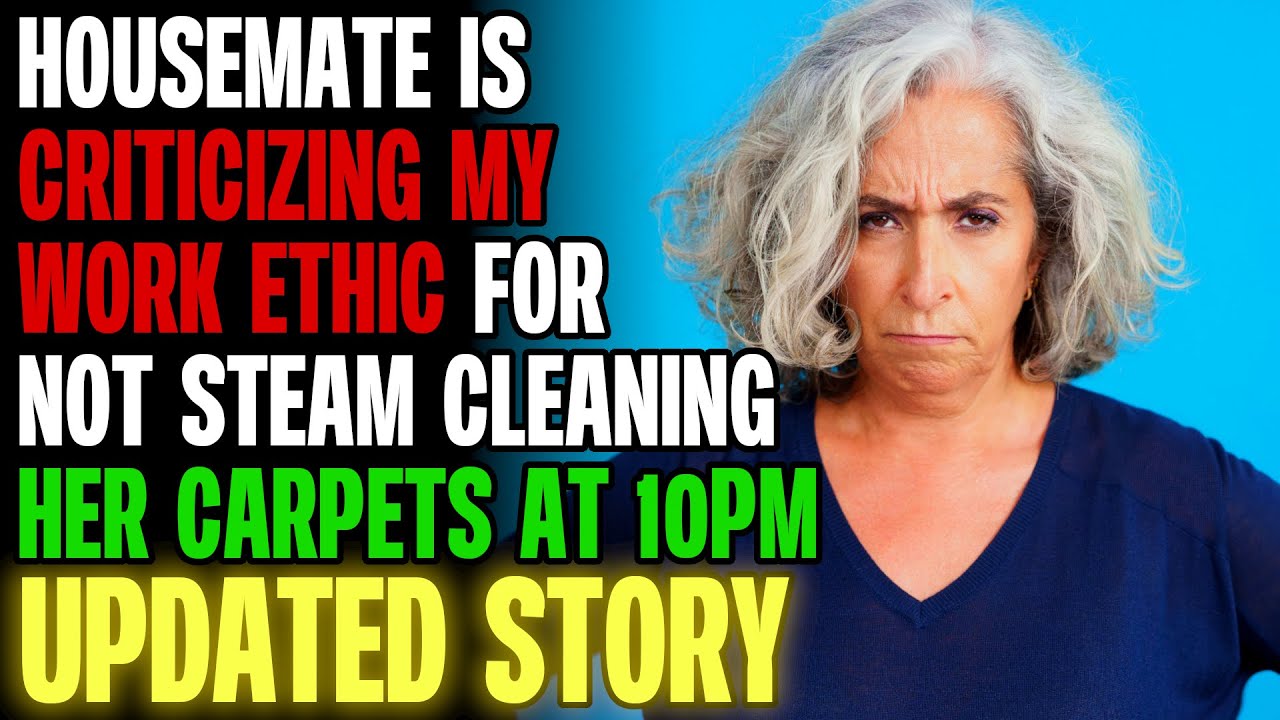 Housemate Is Criticizing My Work Ethic For Not Steam Cleaning Her Carpets r/Relationships