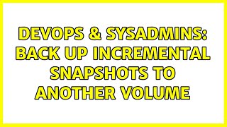 DevOps & SysAdmins: Back up incremental snapshots to another volume (3 Solutions!!)