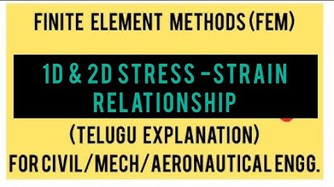 FEM-1D & 2D STRESS -STRAIN RELATIONSHIPS-PLANE STRESS -D  MATRIX-FINITE ELEMENT METHODS