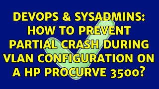 DevOps & SysAdmins: How to prevent partial crash during VLAN configuration on a HP ProCurve 3500?