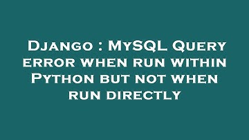 Django : MySQL Query error when run within Python but not when run directly