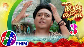 TẾT NÀY CÓ EM - Tập 3[2]: Chiêu độc của Tài thái tử bị phản tác dụng vì... Vui quá thật thà