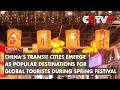 China’s Transit Cities Emerge as Popular Destinations for Global Tourists During Spring Festival