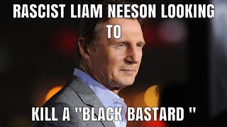 Liam Neeson Is Racist