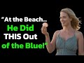 Ref:WfY0ept6-Rw I was with my son on the beach  what he did out of the blue shocked me true story