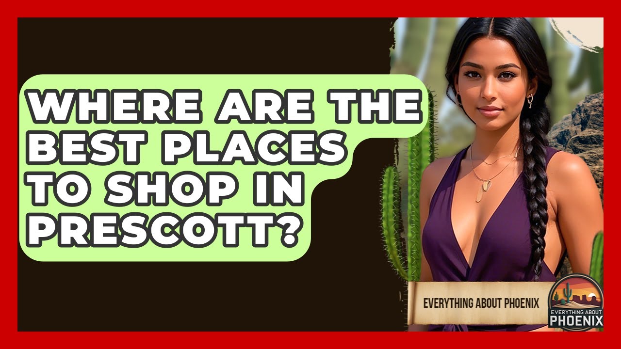 Where Are The Best Places To Shop In Prescott? - Everything About Phoenix