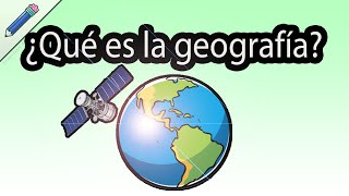 ¿Qué es la geografía? ¿Para qué sirve la geografía? ¿Qué estudia la geografía? Fisica y Humana