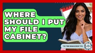 Where Should I Put My File Cabinet? - The Time Management Pro