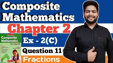 Composite Mathematics Class 7 Chapter - 2 | Exercise 2(C), Question 11 |Fractions