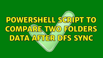 Powershell Script to Compare two folders data after DFS sync (2 Solutions!!)