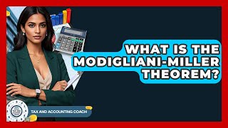 What Is The Modigliani-Miller Theorem? - Tax and Accounting Coach