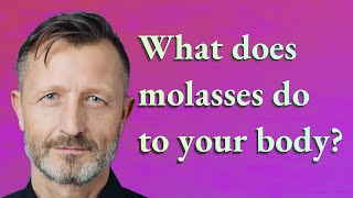 What does molasses do to your body?