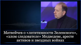 Матвейчев о «легитимности Зеленского», «злом следователе» Медведеве, аресте активов, звездных войнах
