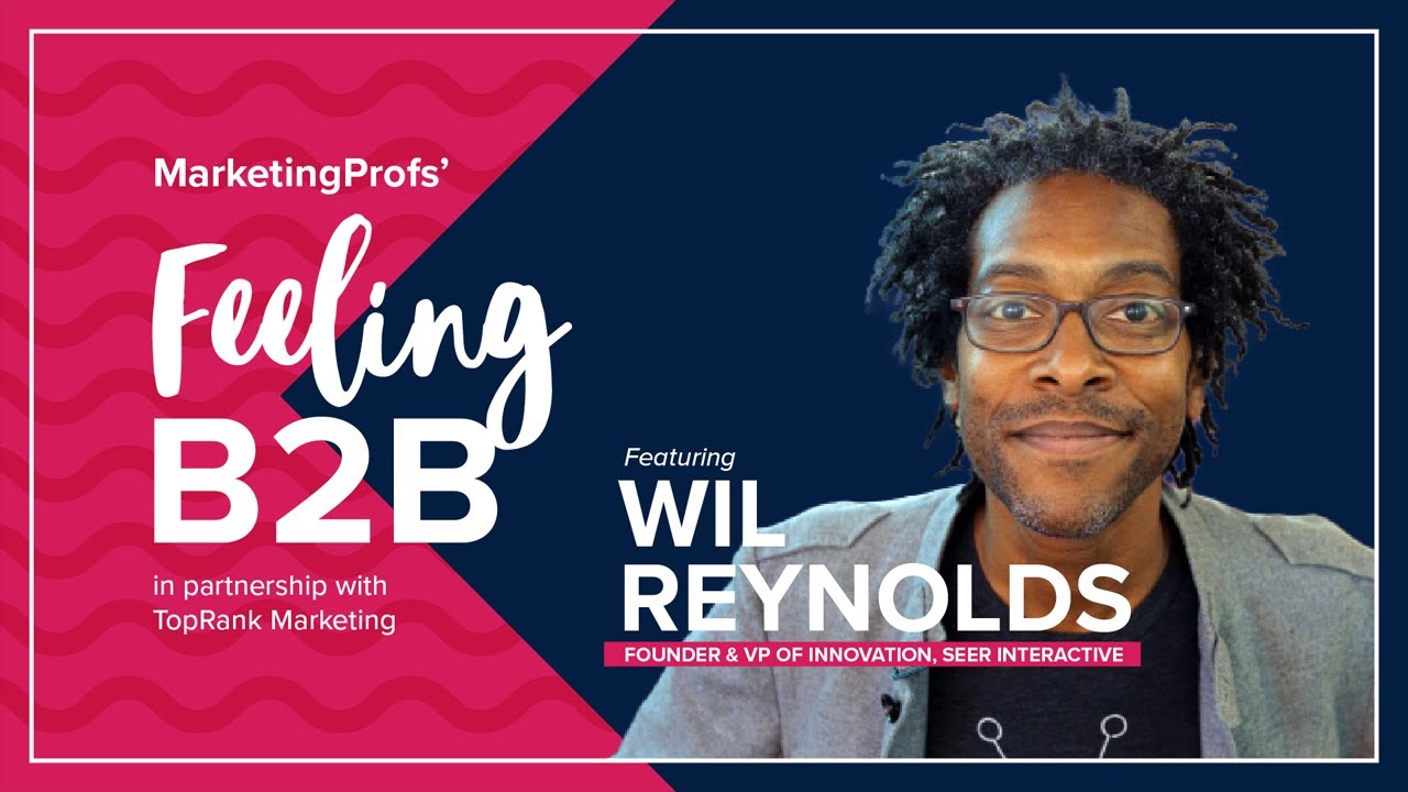 Feeling B2B with Wil Reynolds for MarketingProfs B2B Forum 2023 