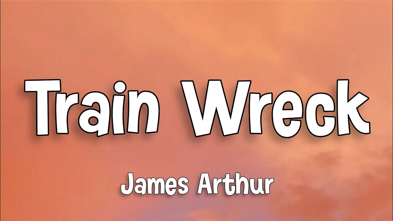 Train Wreck James Arthur (Lyrics) YouTube