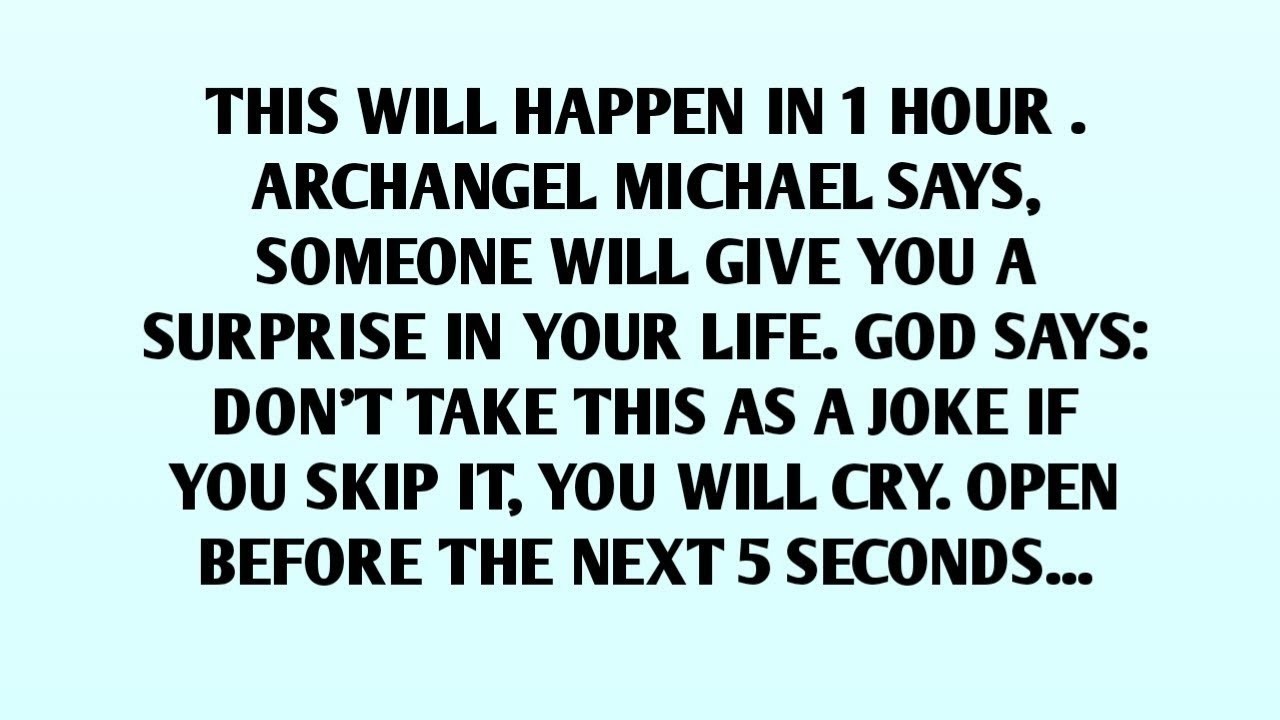 THIS WILL HAPPEN IN 1 HOUR   ARCHANGEL MICHAEL SAYS, SOMEONE WILL GIVE YOU A SURPRISE