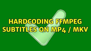 Hardcoding FFMPEG subtitles on MP4 / MKV (2 Solutions!!)