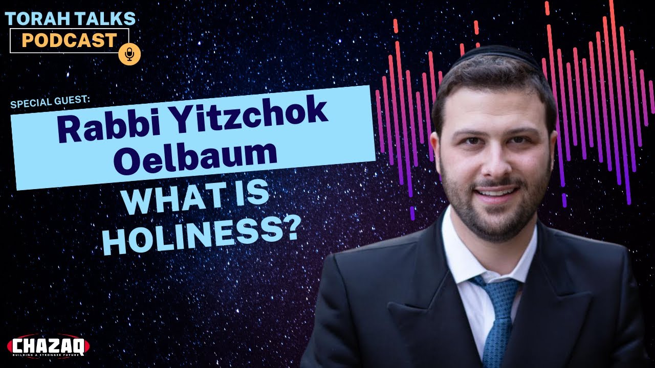 CHAZAQ's Torah Talks #54: Rabbi Yitzchok Oelbaum - What Is Holiness?