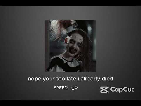 nope your too late i already died SPEED-UP