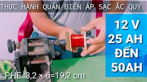 Thực hành quấn máy sạc bình ắc quy 12 volt 25 AH đến 50 AH,Hướng dẫn quấn biến áp sạc bình