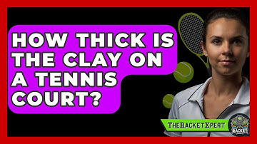 How Thick Is The Clay On A Tennis Court? - The Racket Xpert