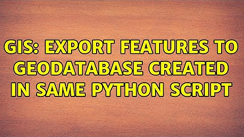 GIS: Export Features to Geodatabase Created in same Python Script