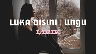 LUKA DISINI | UNGU ( LIRIK )